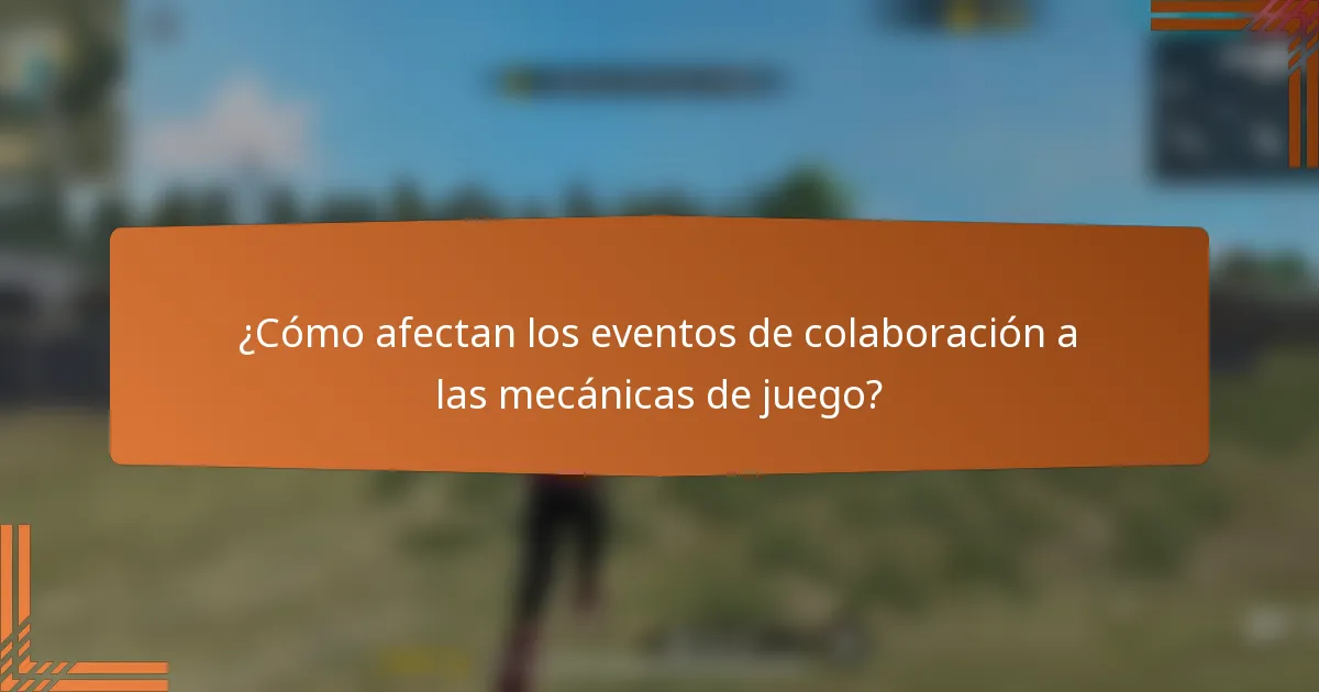 ¿Cómo afectan los eventos de colaboración a las mecánicas de juego?