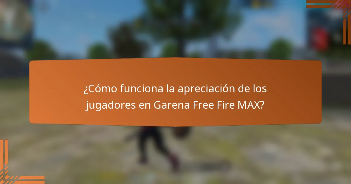 ¿Cómo funciona la apreciación de los jugadores en Garena Free Fire MAX?