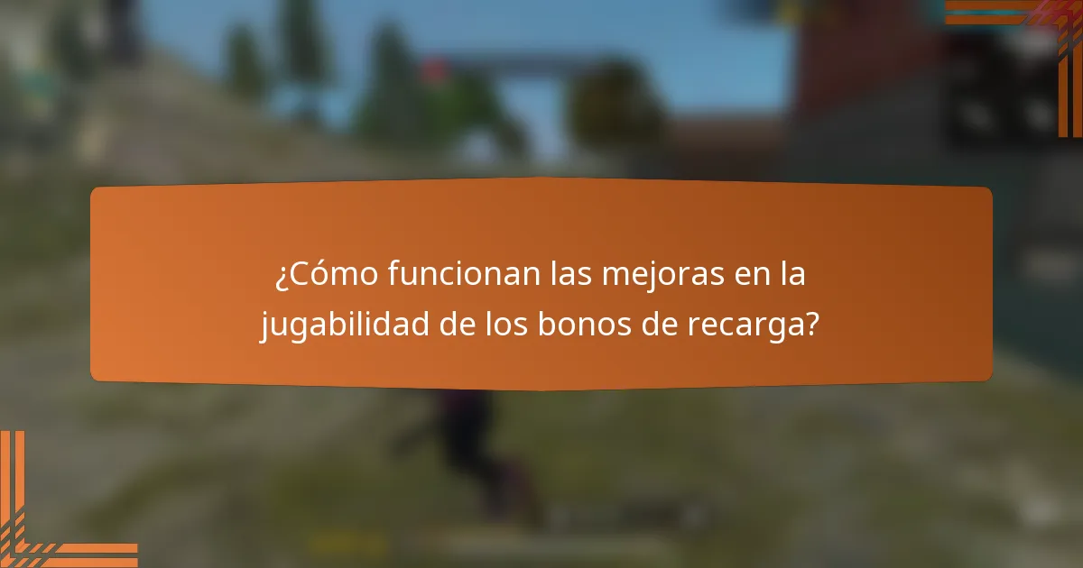 ¿Cómo funcionan las mejoras en la jugabilidad de los bonos de recarga?