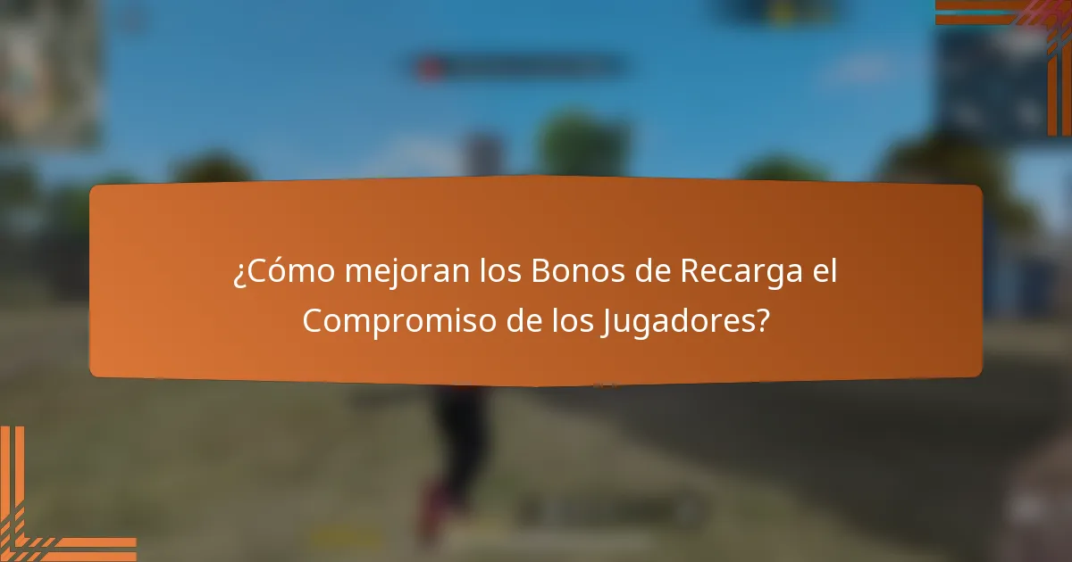 ¿Cómo mejoran los Bonos de Recarga el Compromiso de los Jugadores?