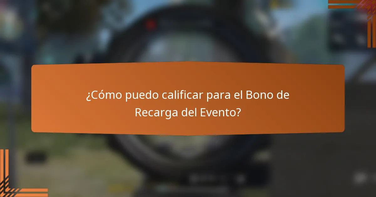 ¿Cómo puedo calificar para el Bono de Recarga del Evento?