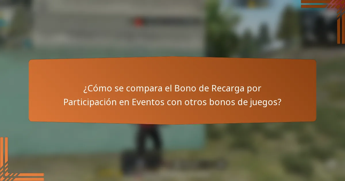 ¿Cómo se compara el Bono de Recarga por Participación en Eventos con otros bonos de juegos?