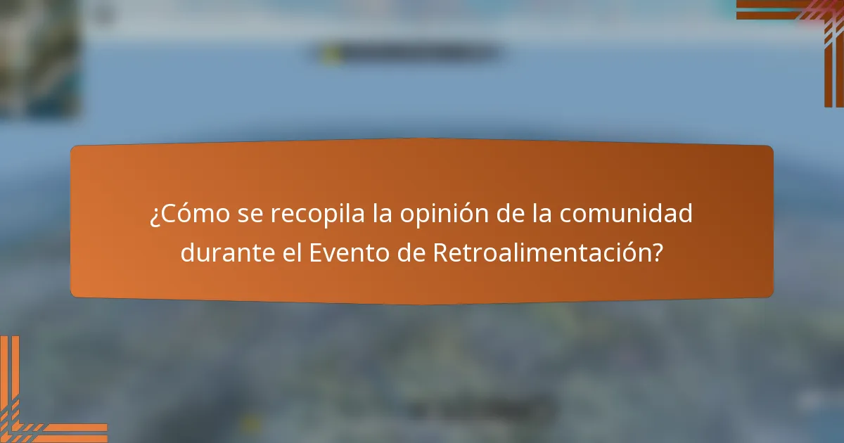 ¿Cómo se recopila la opinión de la comunidad durante el Evento de Retroalimentación?