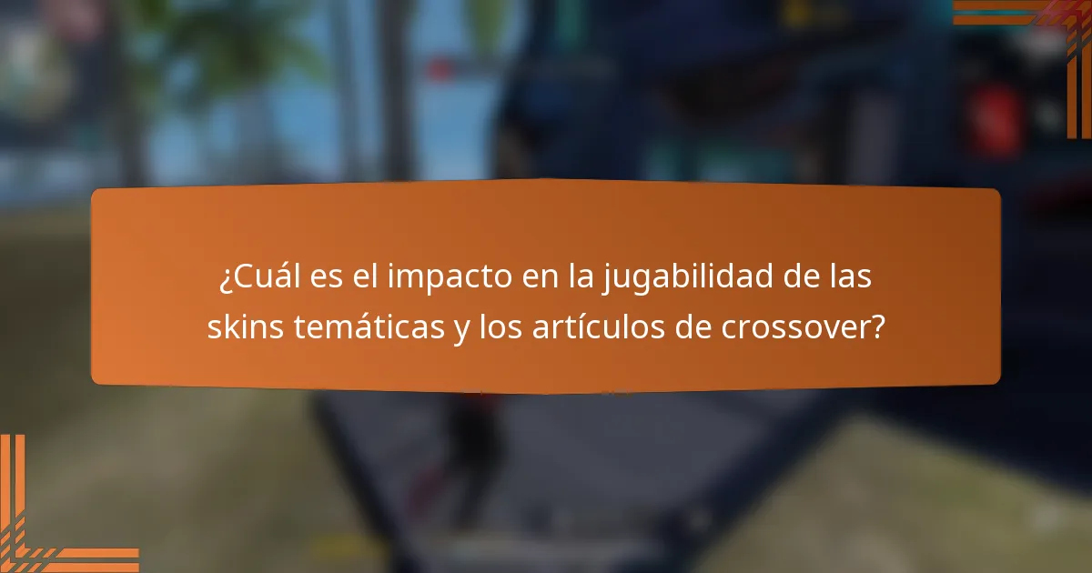 ¿Cuál es el impacto en la jugabilidad de las skins temáticas y los artículos de crossover?