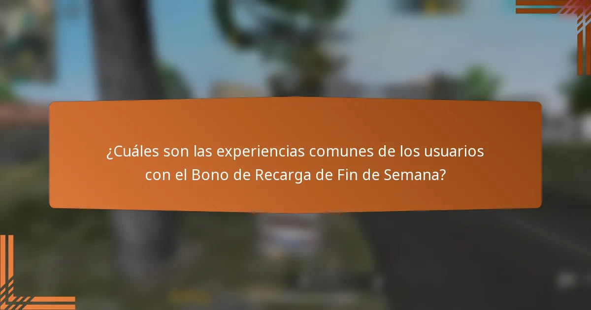 ¿Cuáles son las experiencias comunes de los usuarios con el Bono de Recarga de Fin de Semana?