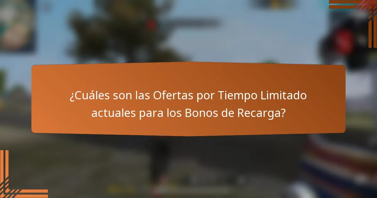 ¿Cuáles son las Ofertas por Tiempo Limitado actuales para los Bonos de Recarga?