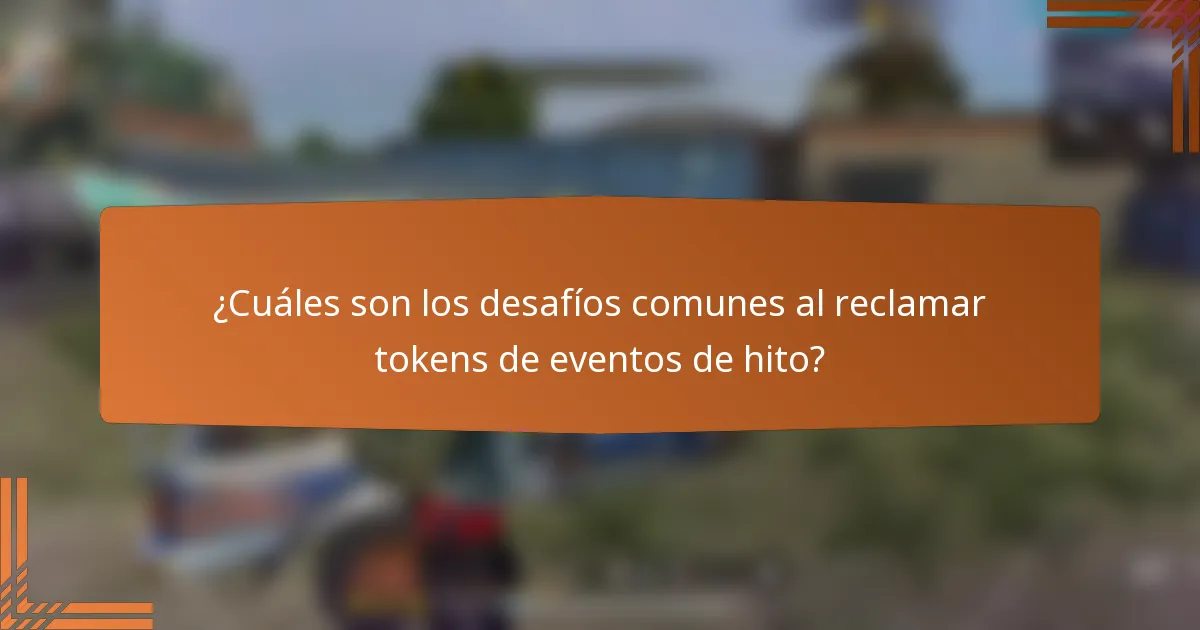 ¿Cuáles son los desafíos comunes al reclamar tokens de eventos de hito?