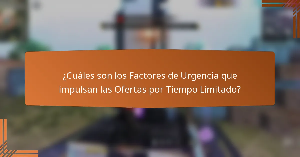 ¿Cuáles son los Factores de Urgencia que impulsan las Ofertas por Tiempo Limitado?