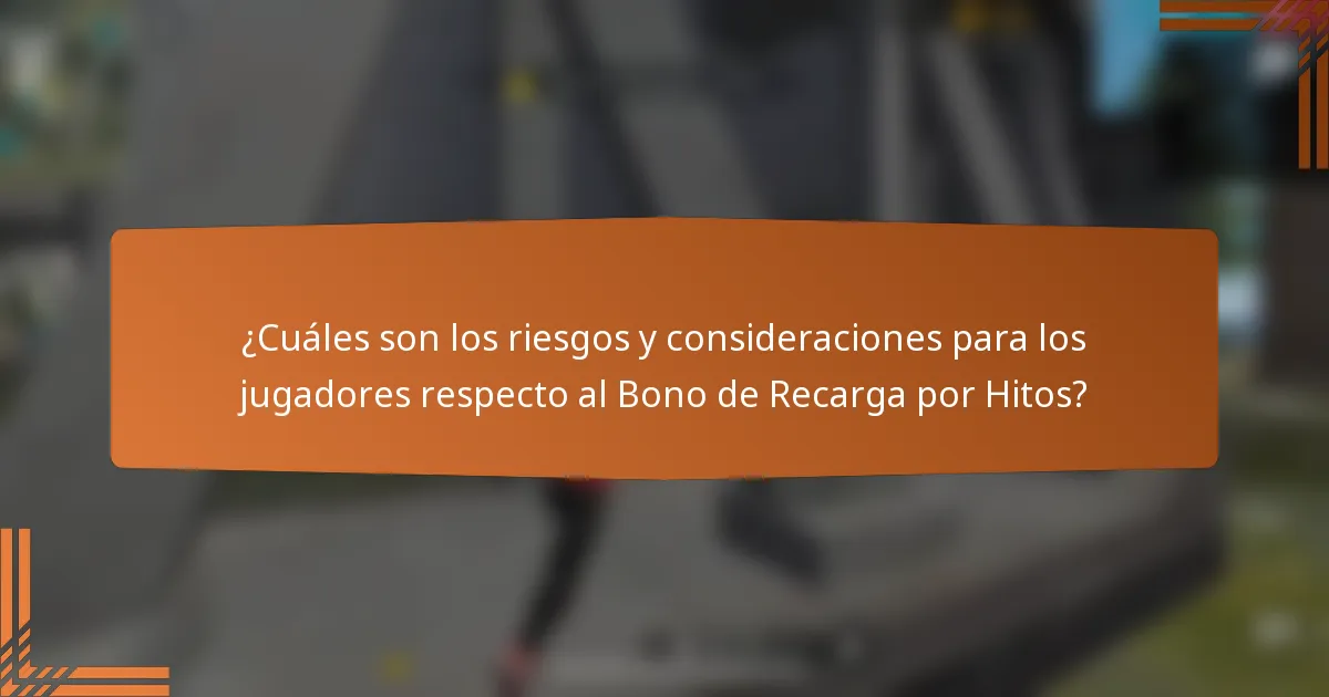 ¿Cuáles son los riesgos y consideraciones para los jugadores respecto al Bono de Recarga por Hitos?
