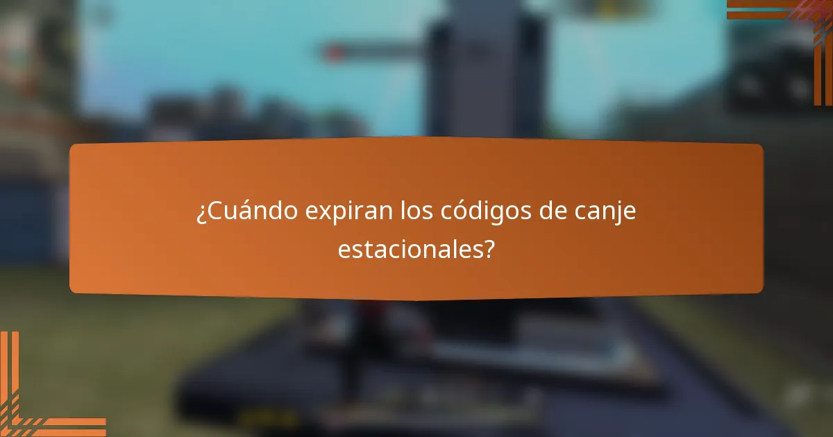 ¿Cuándo expiran los códigos de canje estacionales?