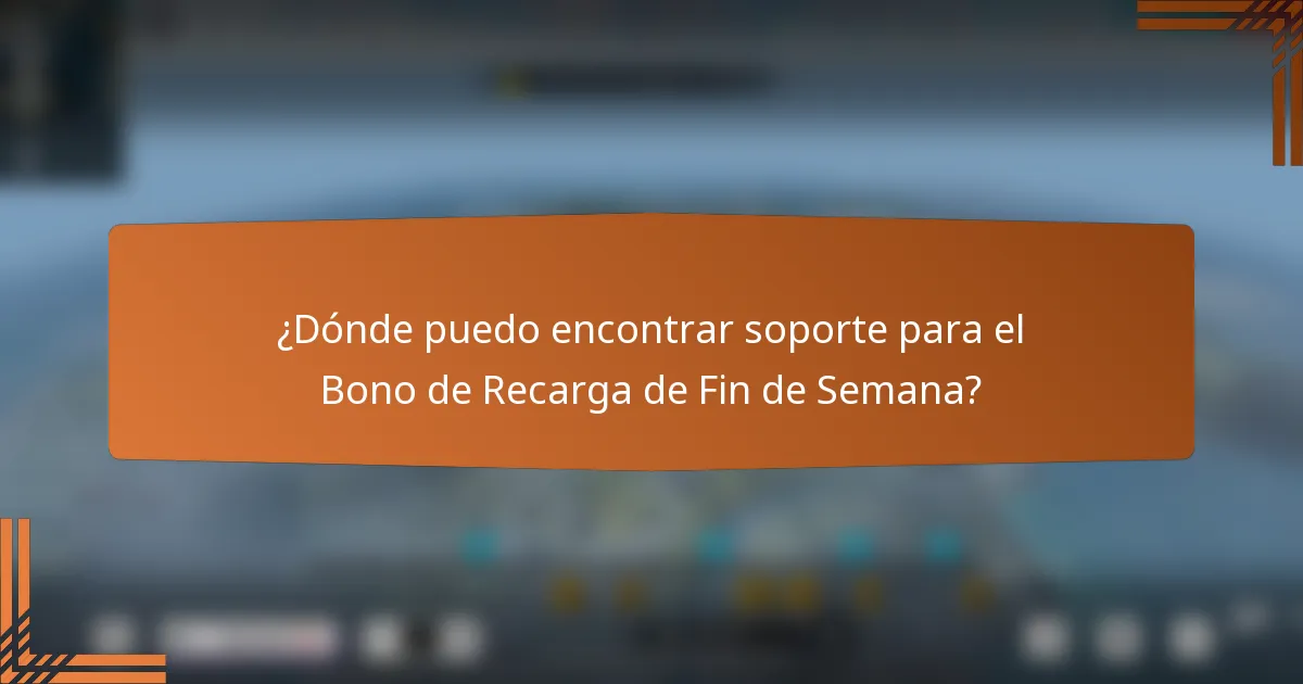 ¿Dónde puedo encontrar soporte para el Bono de Recarga de Fin de Semana?