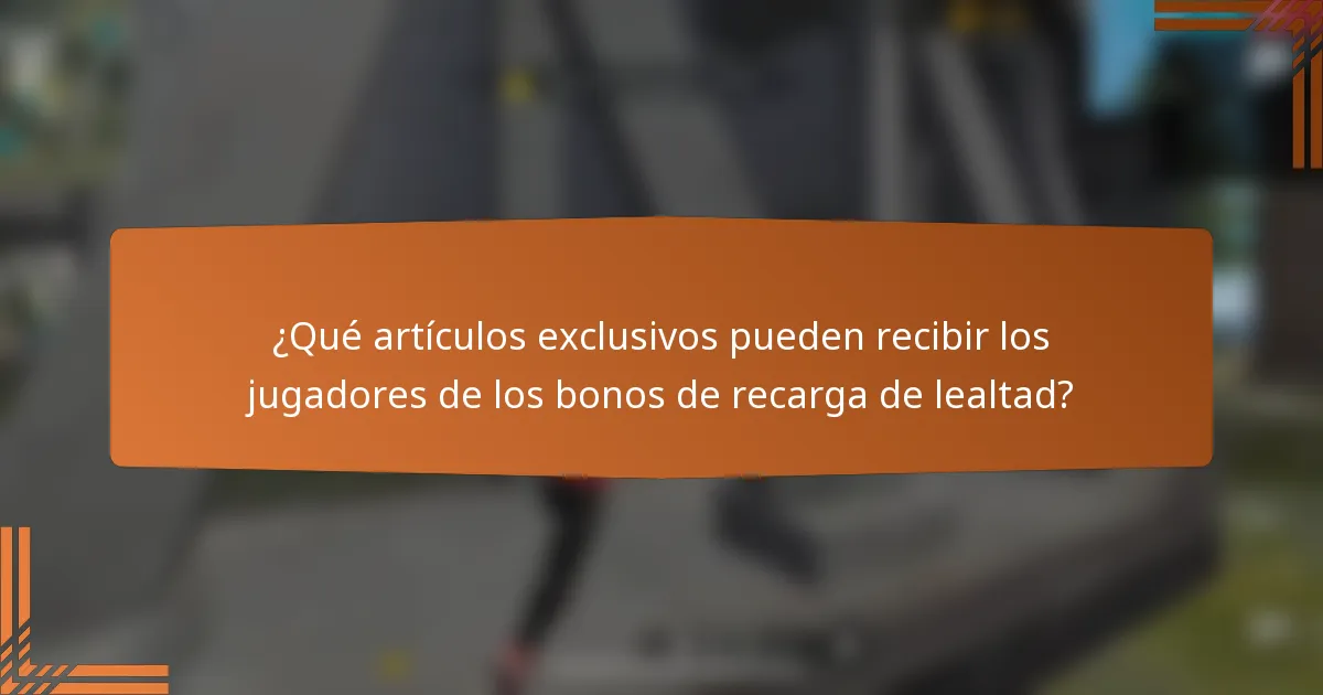¿Qué artículos exclusivos pueden recibir los jugadores de los bonos de recarga de lealtad?