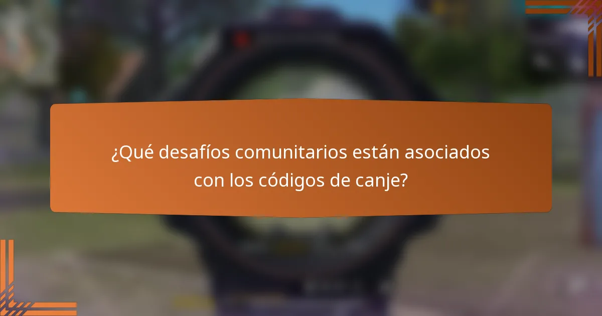 ¿Qué desafíos comunitarios están asociados con los códigos de canje?