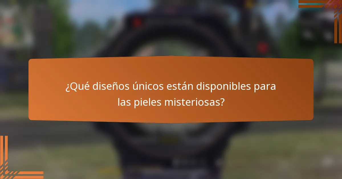 ¿Qué diseños únicos están disponibles para las pieles misteriosas?