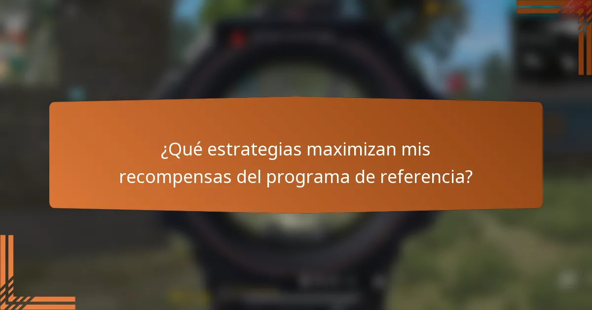 ¿Qué estrategias maximizan mis recompensas del programa de referencia?