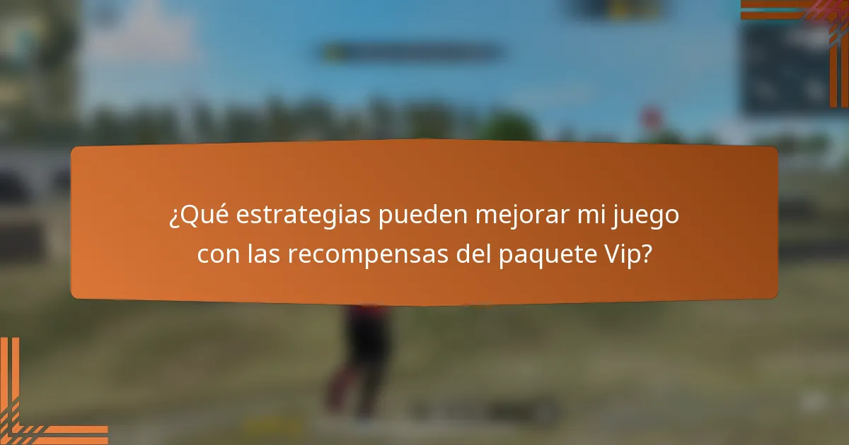 ¿Qué estrategias pueden mejorar mi juego con las recompensas del paquete Vip?