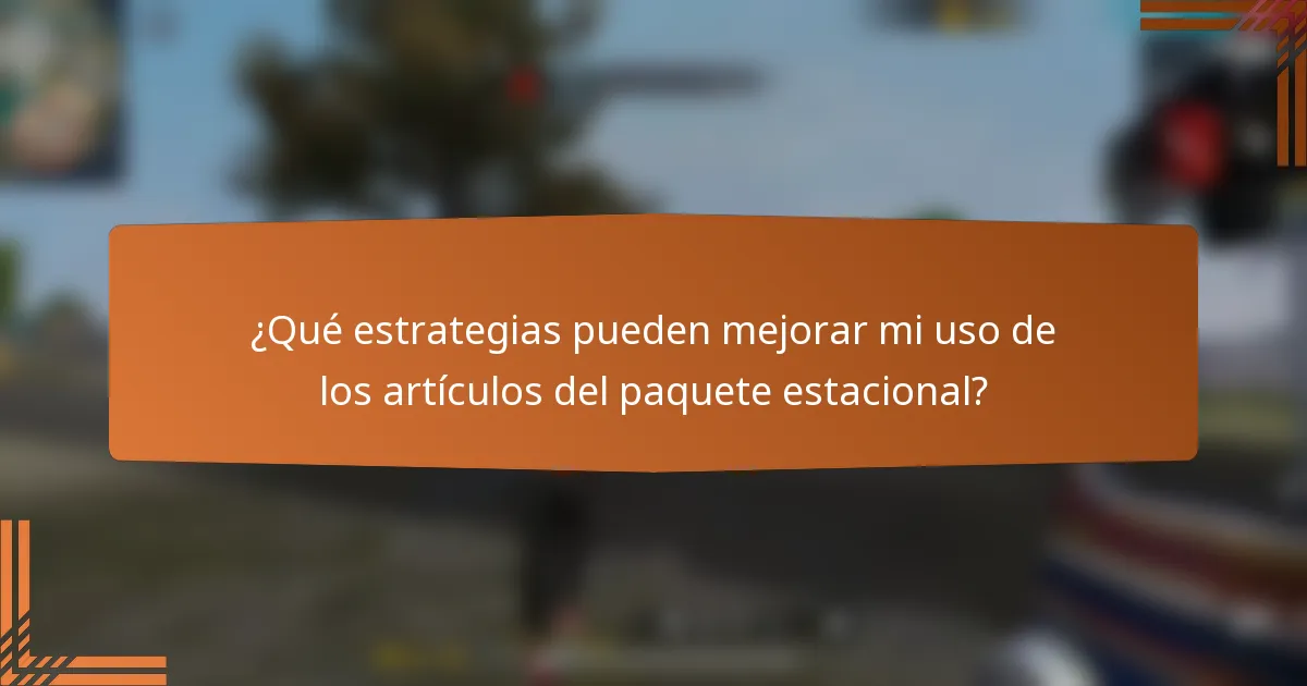 ¿Qué estrategias pueden mejorar mi uso de los artículos del paquete estacional?