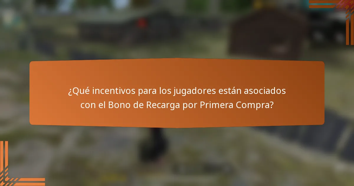 ¿Qué incentivos para los jugadores están asociados con el Bono de Recarga por Primera Compra?