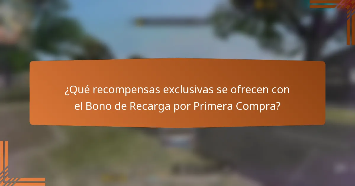 ¿Qué recompensas exclusivas se ofrecen con el Bono de Recarga por Primera Compra?