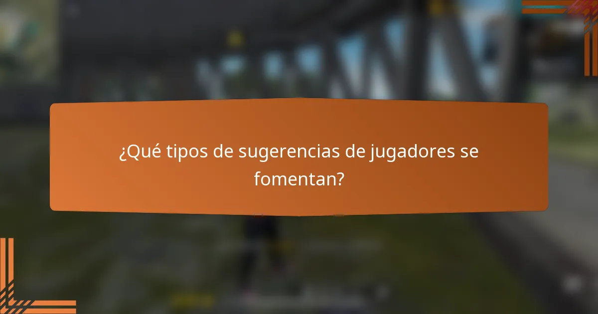 ¿Qué tipos de sugerencias de jugadores se fomentan?